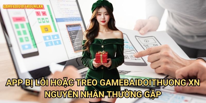 App bị lỗi hoặc treo gamebaidoithuong xn nguyên nhân thường gặp