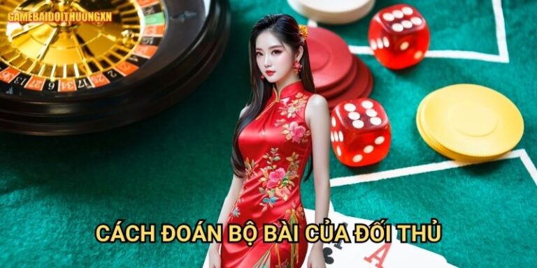 Cách đoán bộ bài của đối thủ: Bí quyết đọc vị người chơi tại Game bài đổi thưởng xn