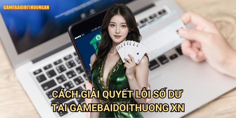 Cách giải quyết lỗi số dư tại gamebaidoithuong xn