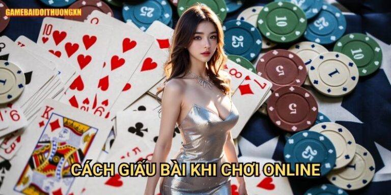 Cách giấu bài khi chơi online: Chiến thuật che giấu ý đồ tại Game bài đổi thưởng xn