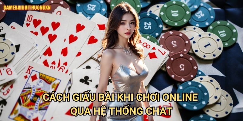 Cách giấu bài khi chơi online game bài đổi thưởng xn qua hệ thống chat