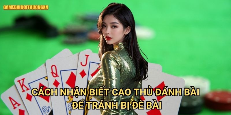 Cách Nhận Biết Cao Thủ Đánh Bài Game Bài Đổi Thưởng Xn Để Tránh Bị “Đè Bài”