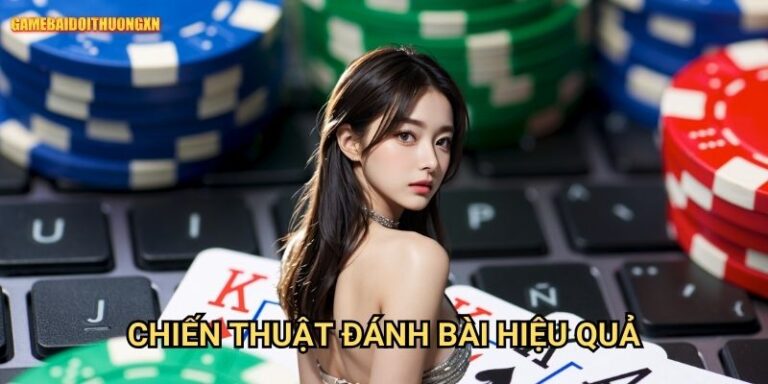 Chiến thuật đánh bài hiệu quả game bài đổi thưởng xn: Nâng Trình Cao Thủ Với Lối Đánh Khôn Ngoan