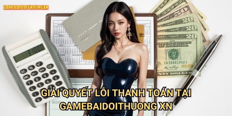 Giải quyết lỗi thanh toán tại gamebaidoithuong xn