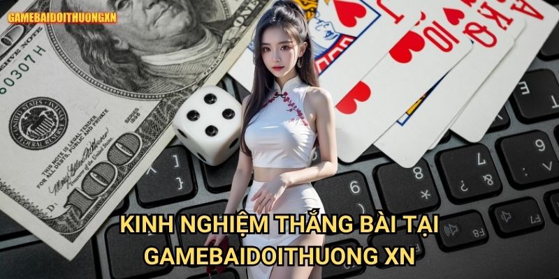 Cách đánh bài dễ thắng nhất gamebaidoithuong xn - Chiến lược pro hiệu quả 2 Kinh nghiệm thắng bài tại gamebaidoithuong xn