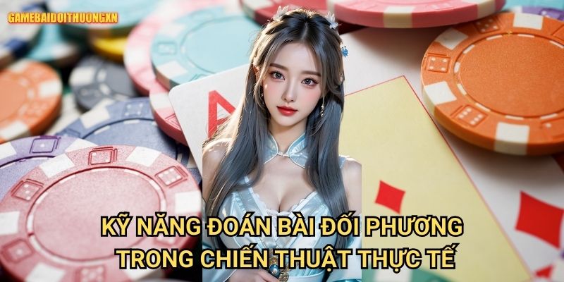 Kỹ Năng Đoán Bài Đối Phương Game Bài Đổi Thưởng Xn: Mở Khóa Chiến Thắng 2 Kỹ Năng Đoán Bài Đối Phương Game Bài Đổi Thưởng Xn Trong Chiến Thuật Thực Tế