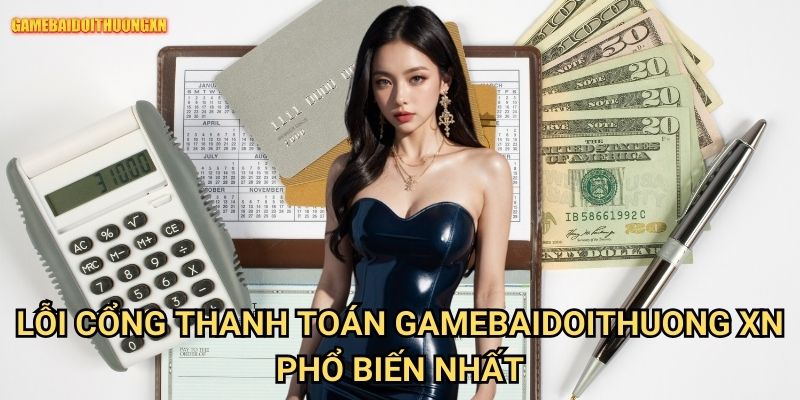 Lỗi cổng thanh toán gamebaidoithuong xn phổ biến nhất