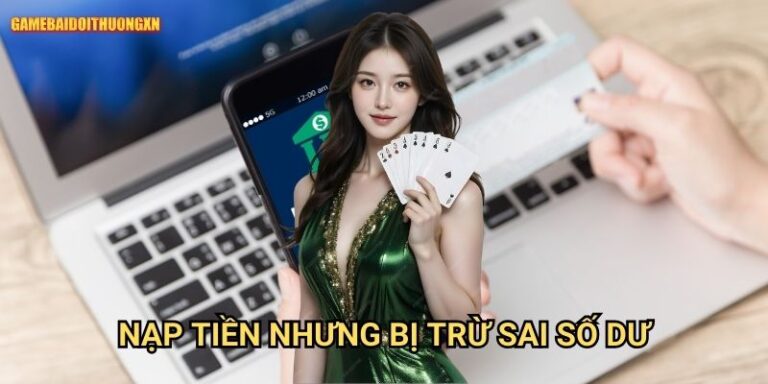 Nạp tiền nhưng bị trừ sai số dư gamebaidoithuong xn - Xử lý nhanh chóng 5 Nạp tiền nhưng bị trừ sai số dư gamebaidoithuong xn - Xử lý nhanh chóng