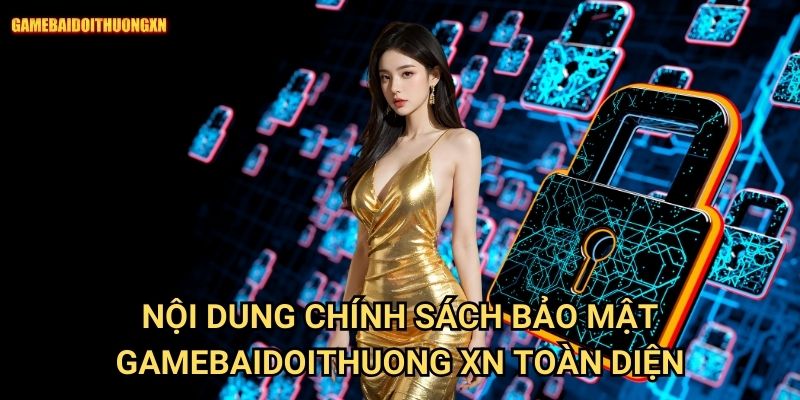 Nội dung chính sách bảo mật gamebaidoithuong xn toàn diện