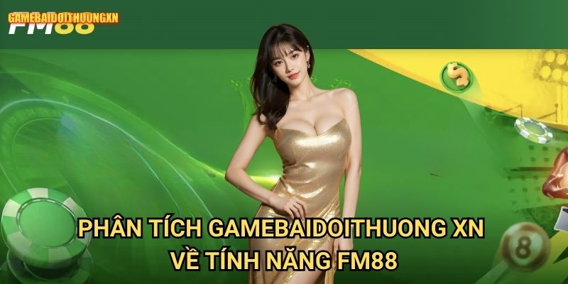 Phân Tích Gamebaidoithuong Xn Về Tính Năng Fm88