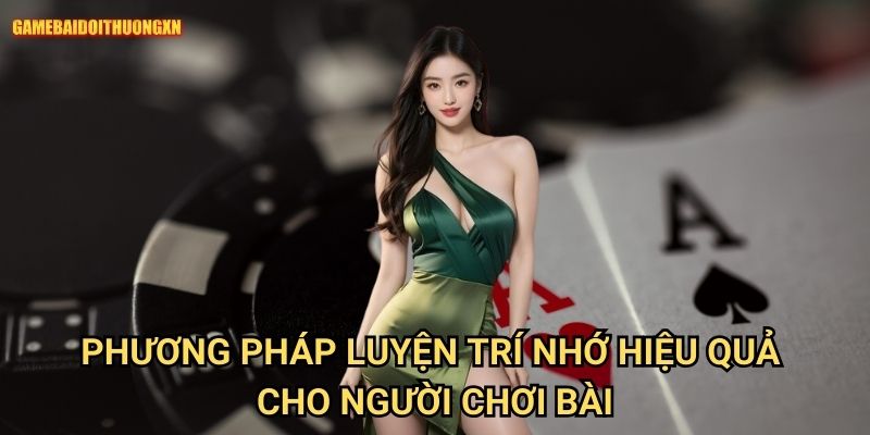 Phương pháp luyện trí nhớ hiệu quả cho người chơi bài